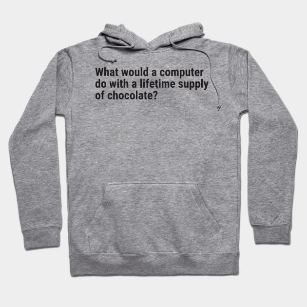 What would a computer do with a lifetime supply of chocolate? Hoodie by Nate's World of Tees